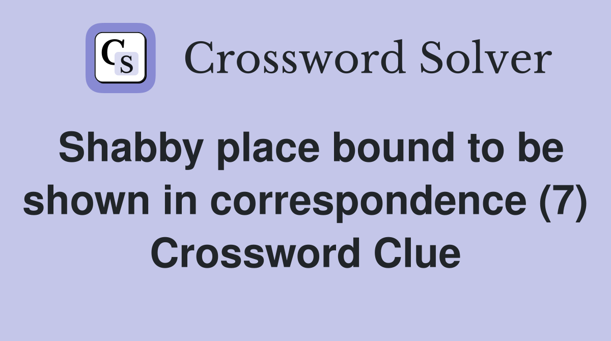 Shabby place bound to be shown in correspondence (7) Crossword Clue