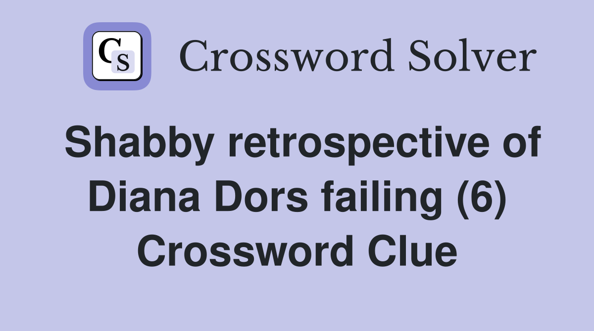 Shabby retrospective of Diana Dors failing (6) Crossword Clue
