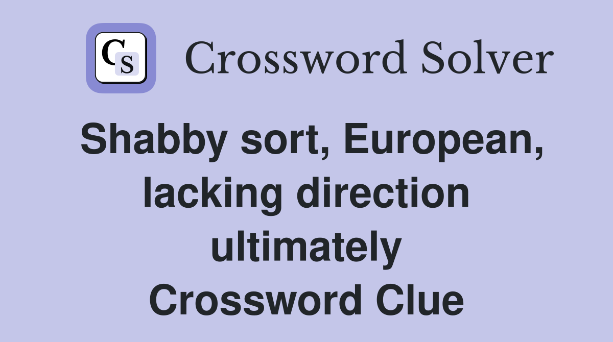 Shabby sort, European, lacking direction ultimately Crossword Clue