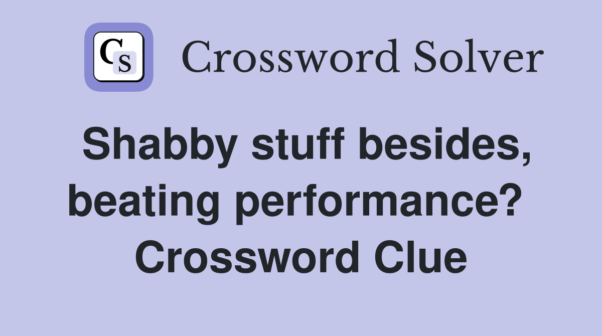 Shabby stuff besides, beating performance?  Crossword Clue
