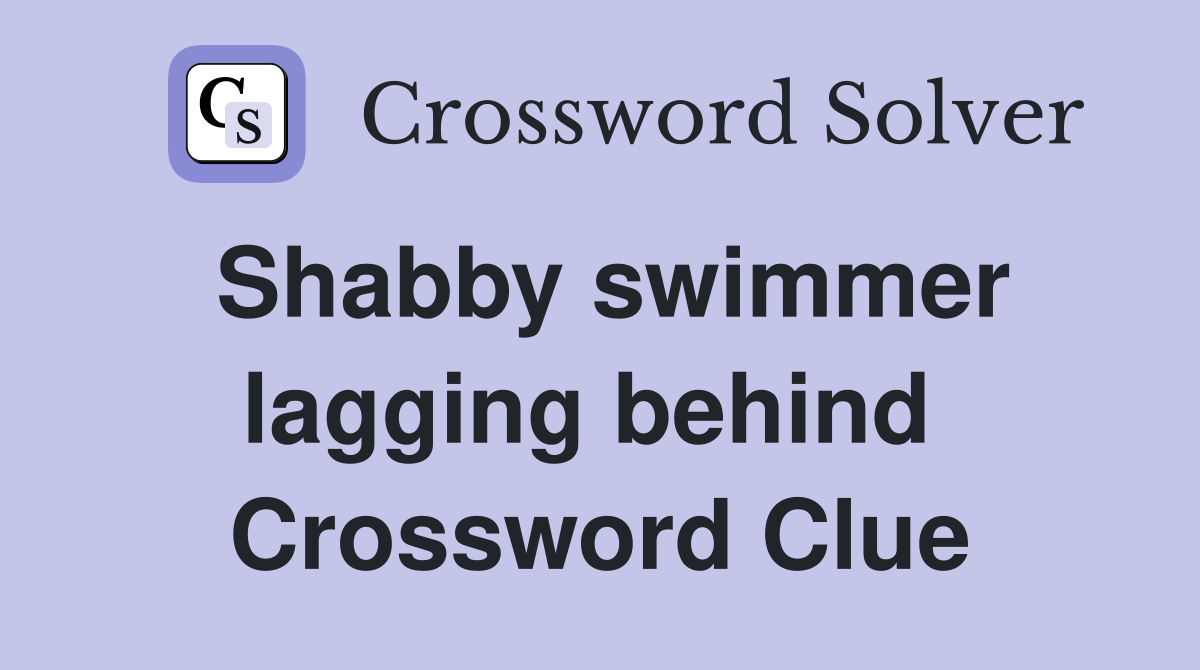 Shabby swimmer lagging behind  Crossword Clue