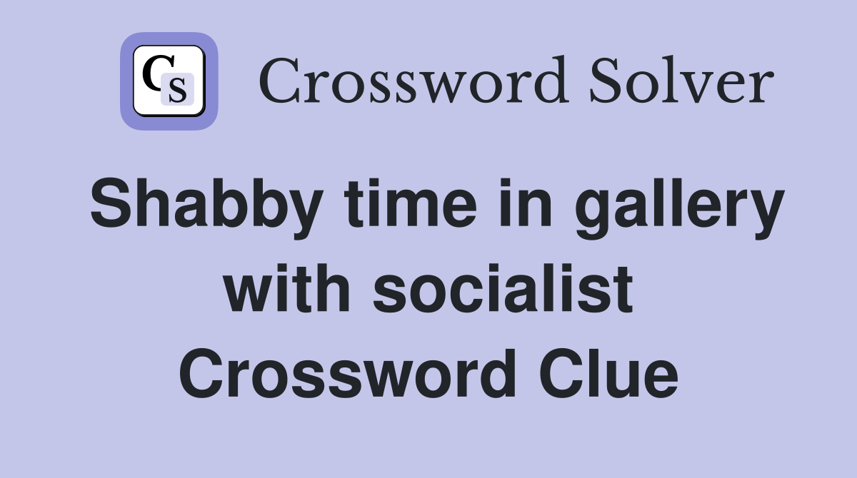 Shabby time in gallery with socialist Crossword Clue