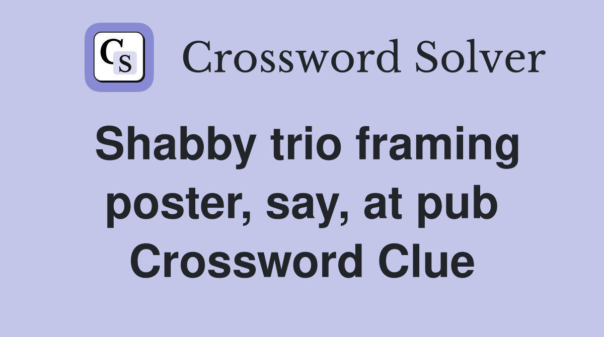 Shabby trio framing poster, say, at pub Crossword Clue
