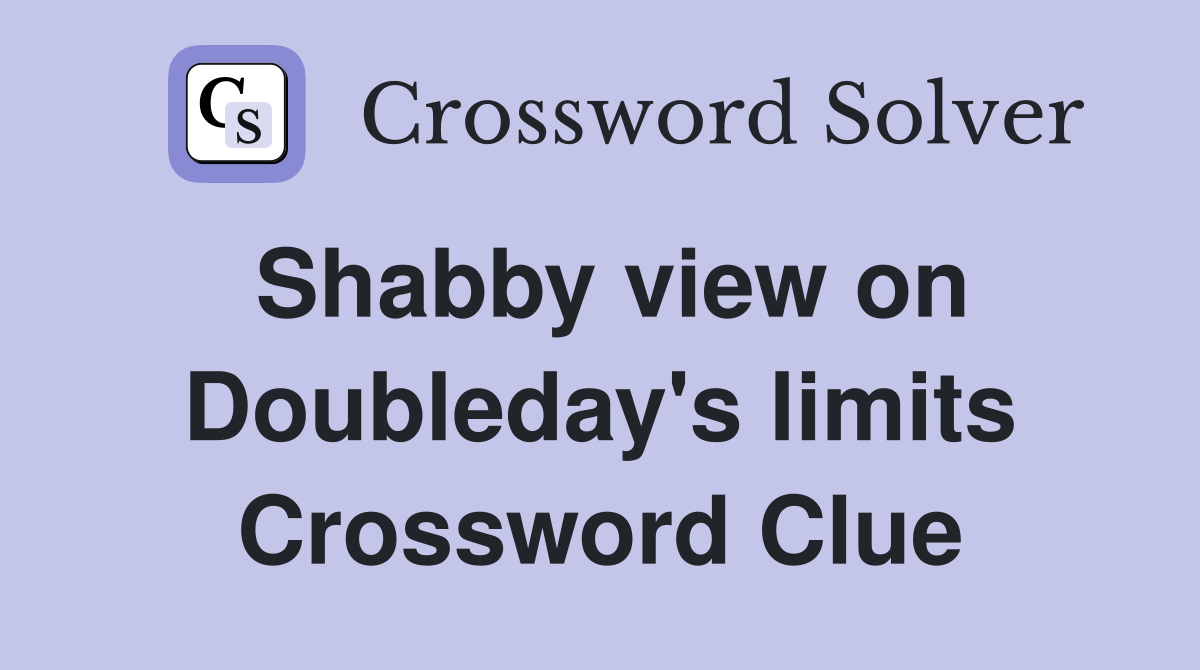 Shabby view on Doubleday's limits Crossword Clue