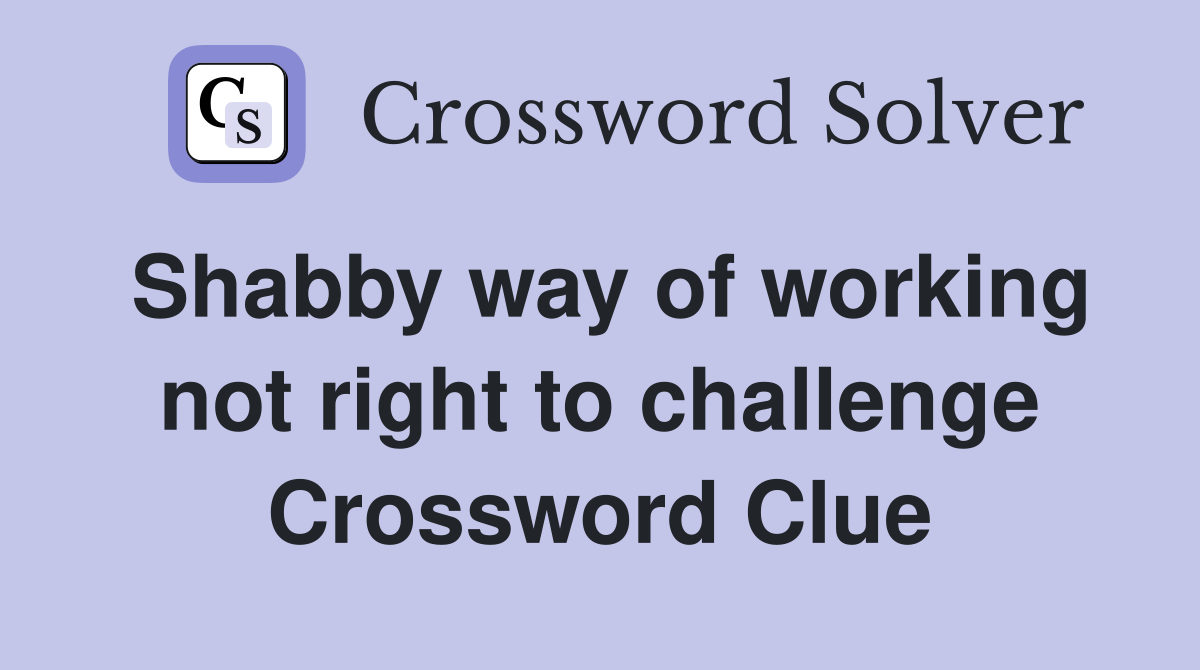 Shabby way of working not right to challenge Crossword Clue