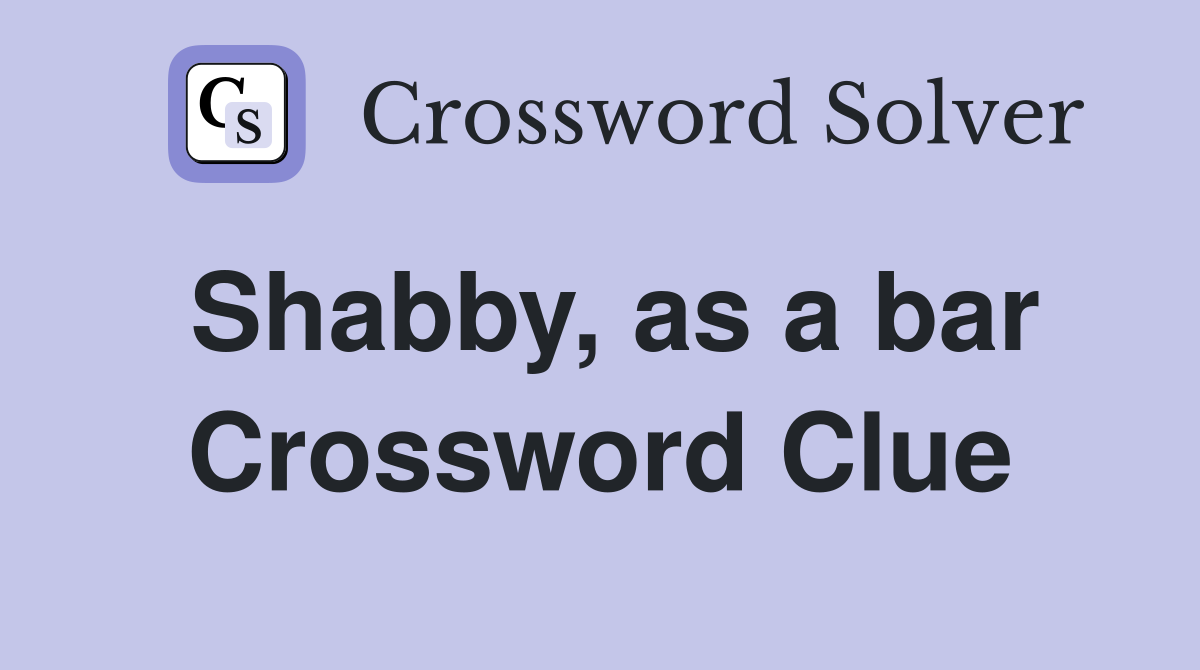 Shabby, as a bar Crossword Clue
