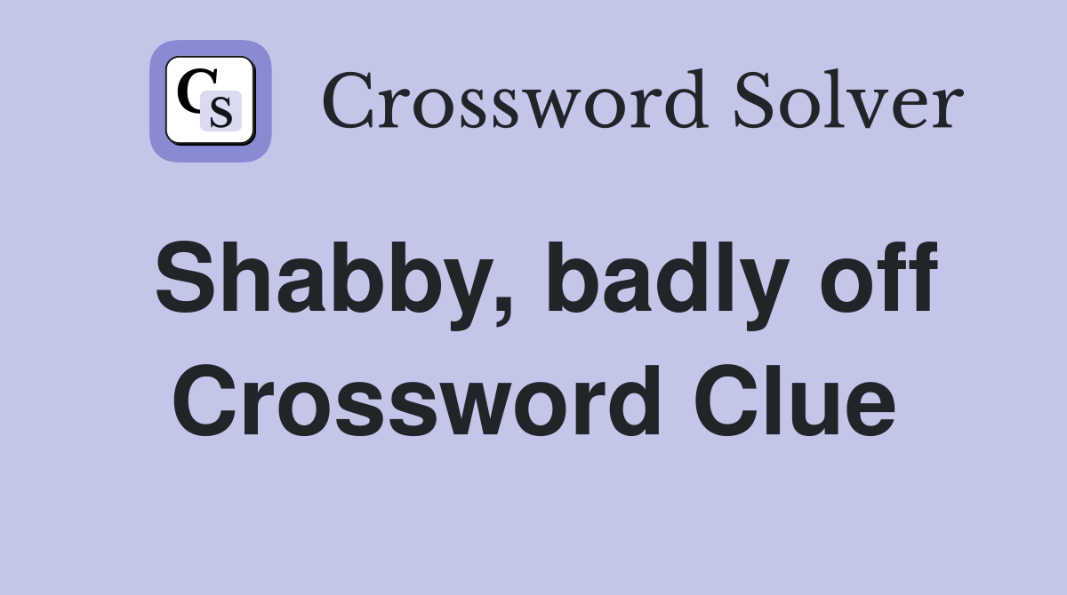 Shabby, badly off Crossword Clue