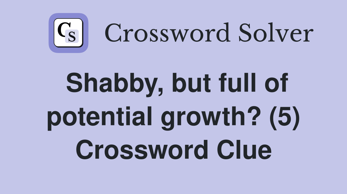 Shabby, but full of potential growth? (5) Crossword Clue