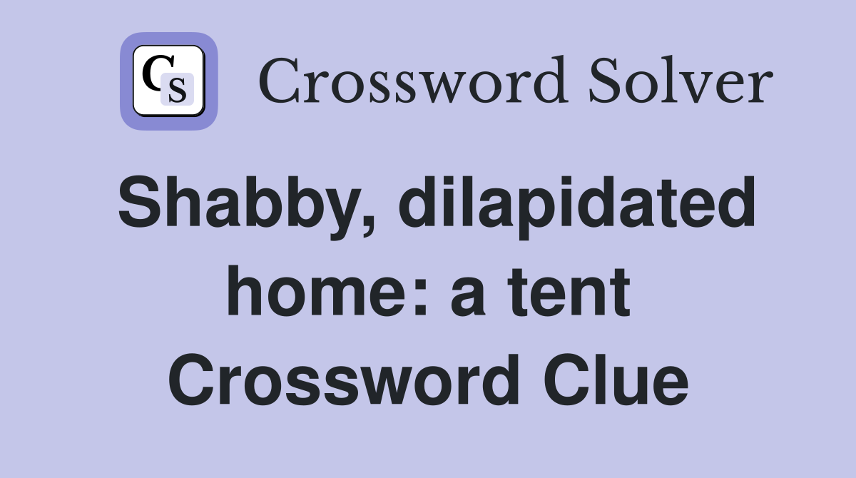 Shabby, dilapidated home: a tent Crossword Clue