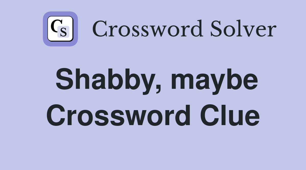 Shabby, maybe Crossword Clue