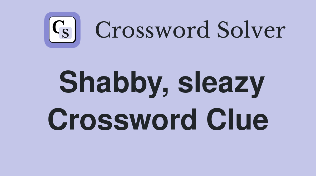 Shabby, sleazy Crossword Clue
