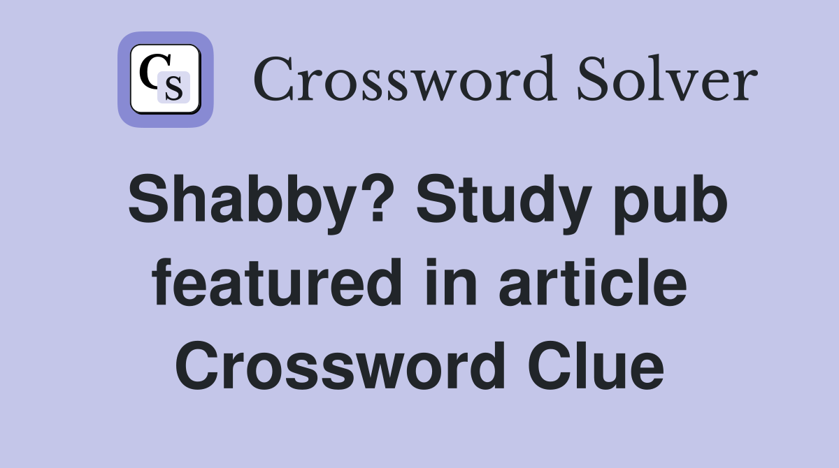 Shabby? Study pub featured in article Crossword Clue