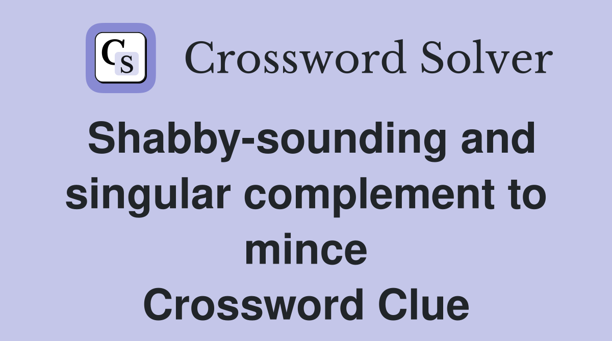 Shabby-sounding and singular complement to mince Crossword Clue