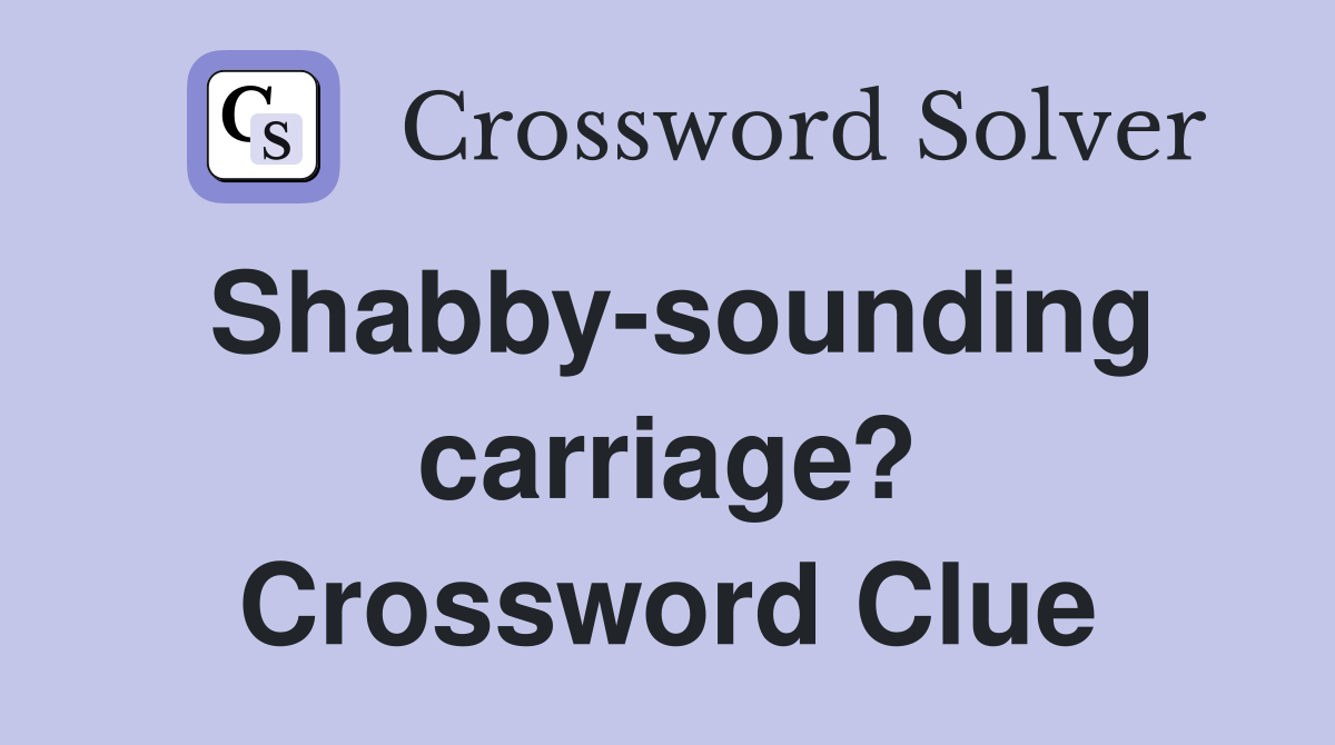 Shabby-sounding carriage? Crossword Clue