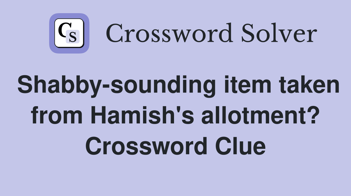 Shabby-sounding item taken from Hamish's allotment? Crossword Clue