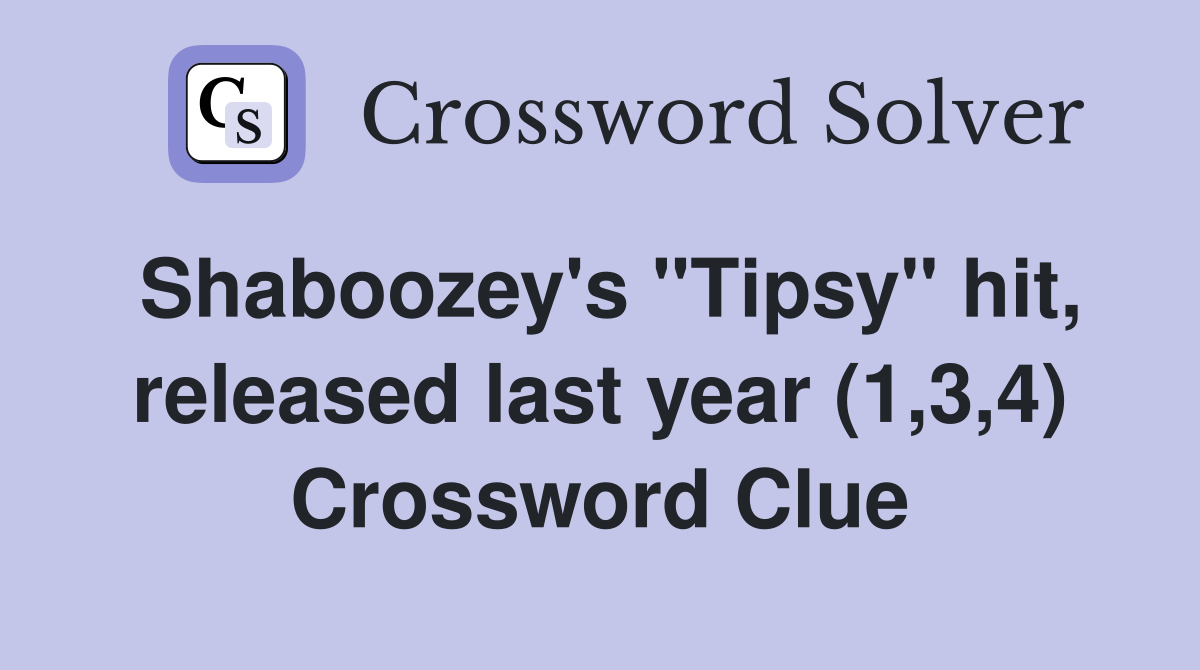Shaboozey's "Tipsy" hit, released last year (1,3,4) Crossword Clue