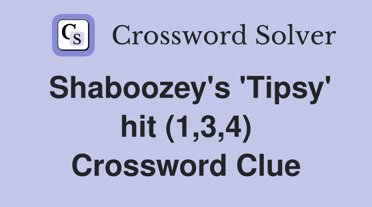Shaboozey's 'Tipsy' hit (1,3,4) Crossword Clue