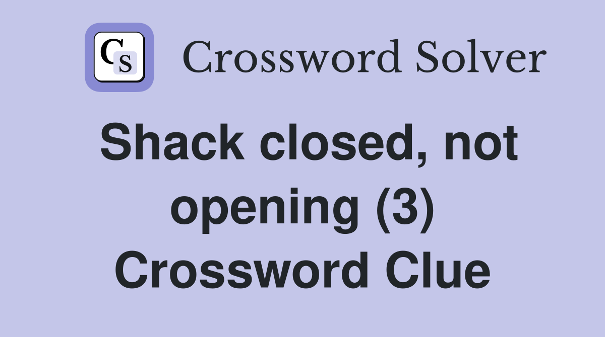 Shack closed, not opening (3) Crossword Clue