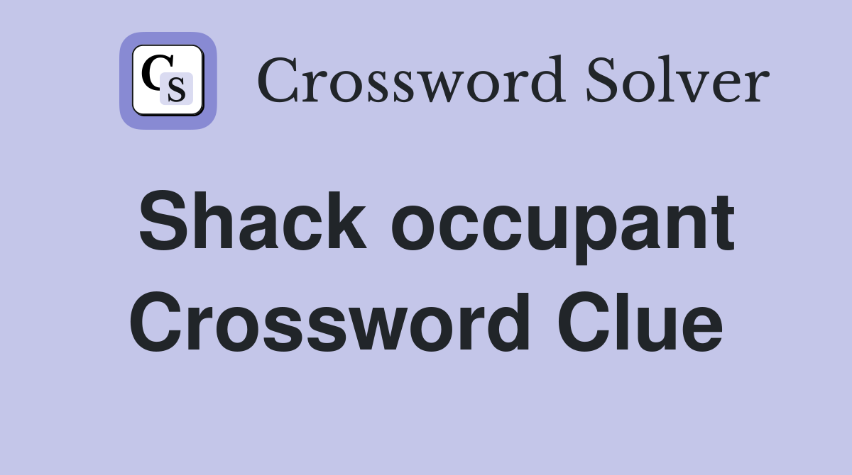 Shack occupant Crossword Clue