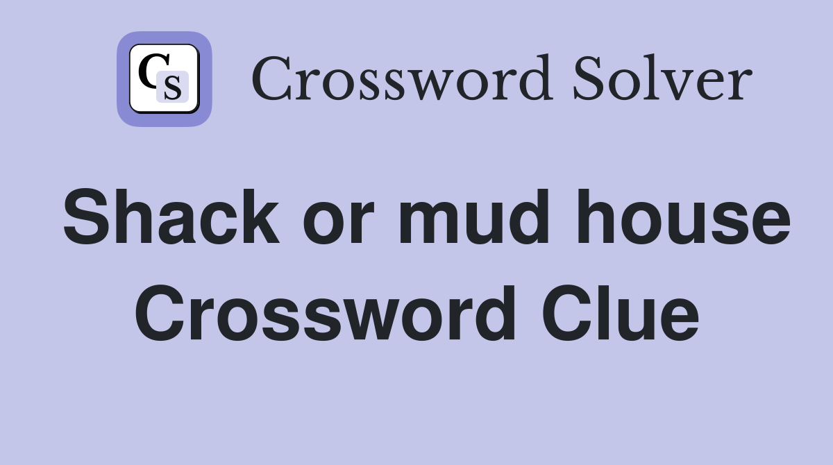 Shack or mud house Crossword Clue