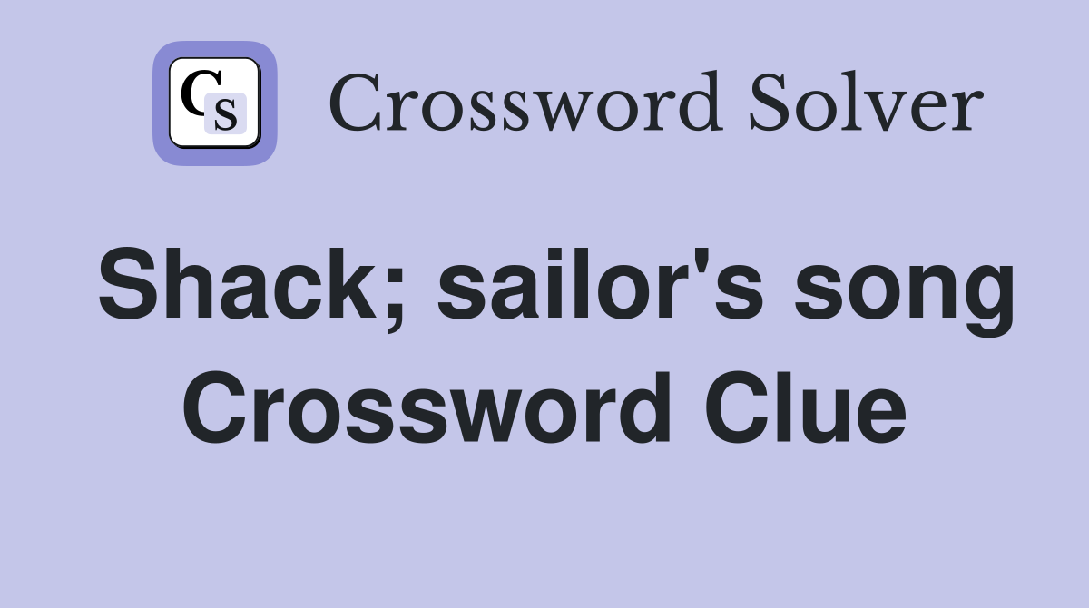 Shack; sailor's song Crossword Clue