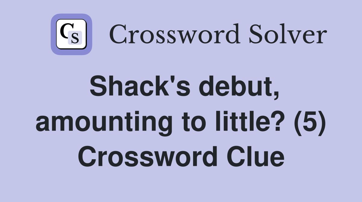 Shack's debut, amounting to little? (5) Crossword Clue