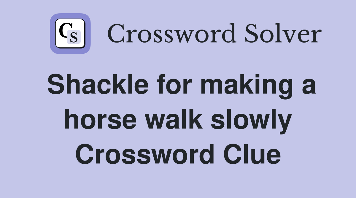 Shackle for making a horse walk slowly Crossword Clue