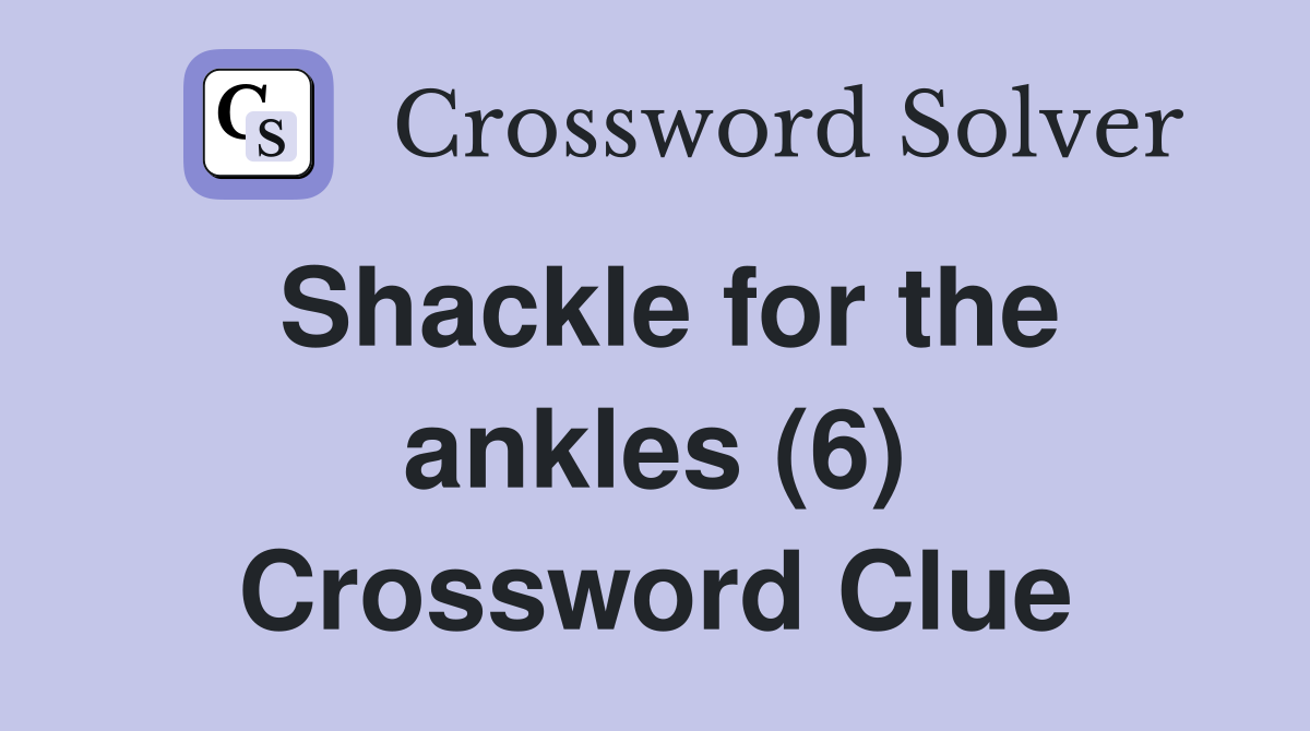Shackle for the ankles (6) Crossword Clue