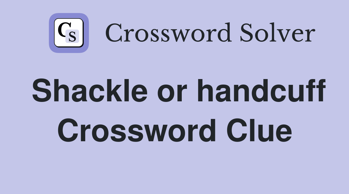 Shackle or handcuff Crossword Clue