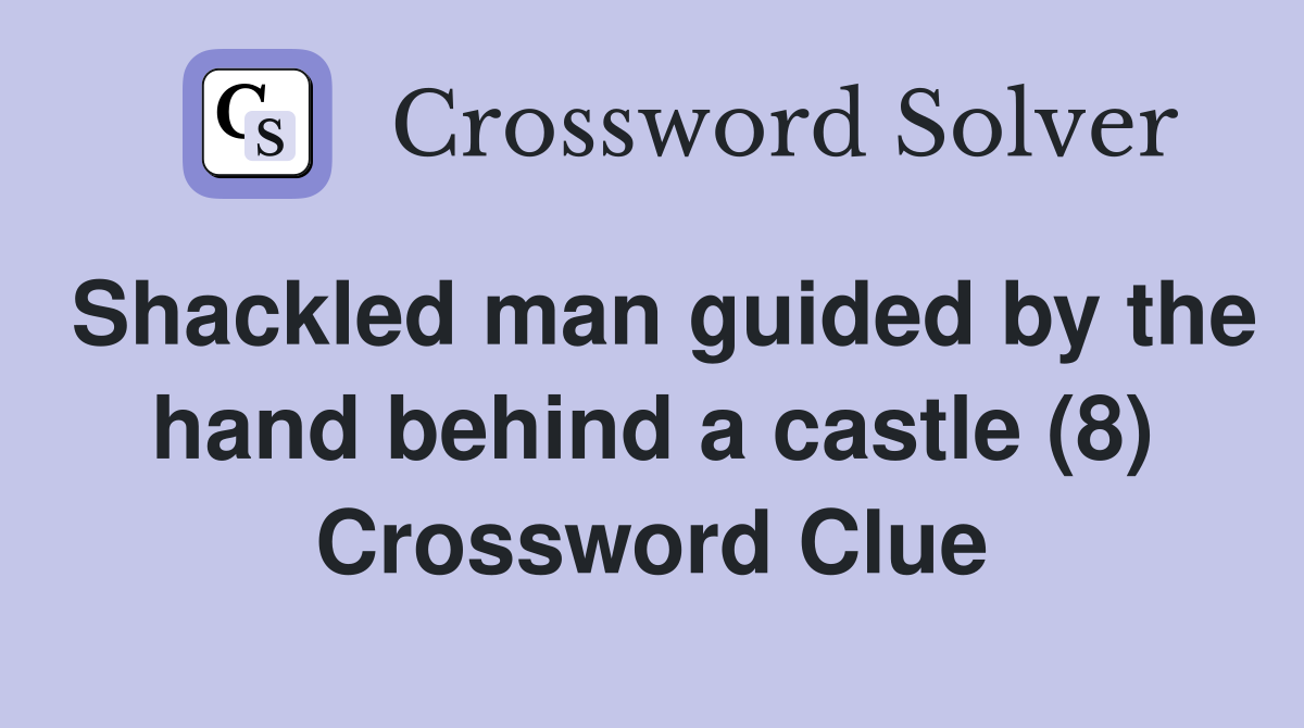 Shackled man guided by the hand behind a castle (8) Crossword Clue