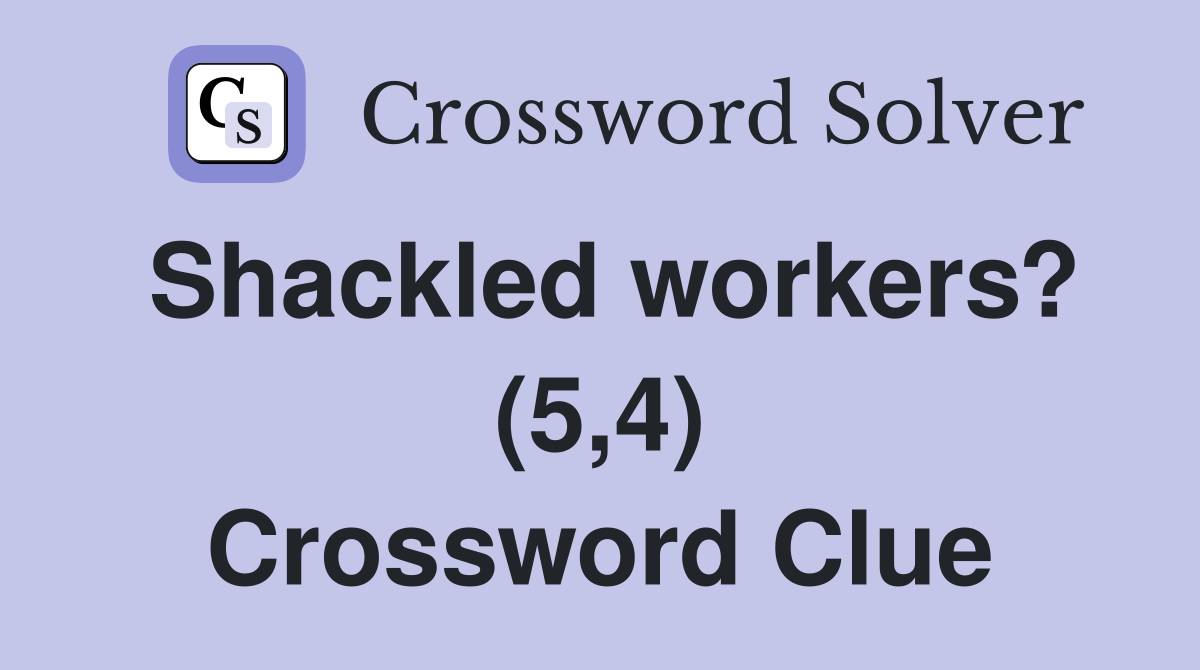 Shackled workers? (5,4) Crossword Clue