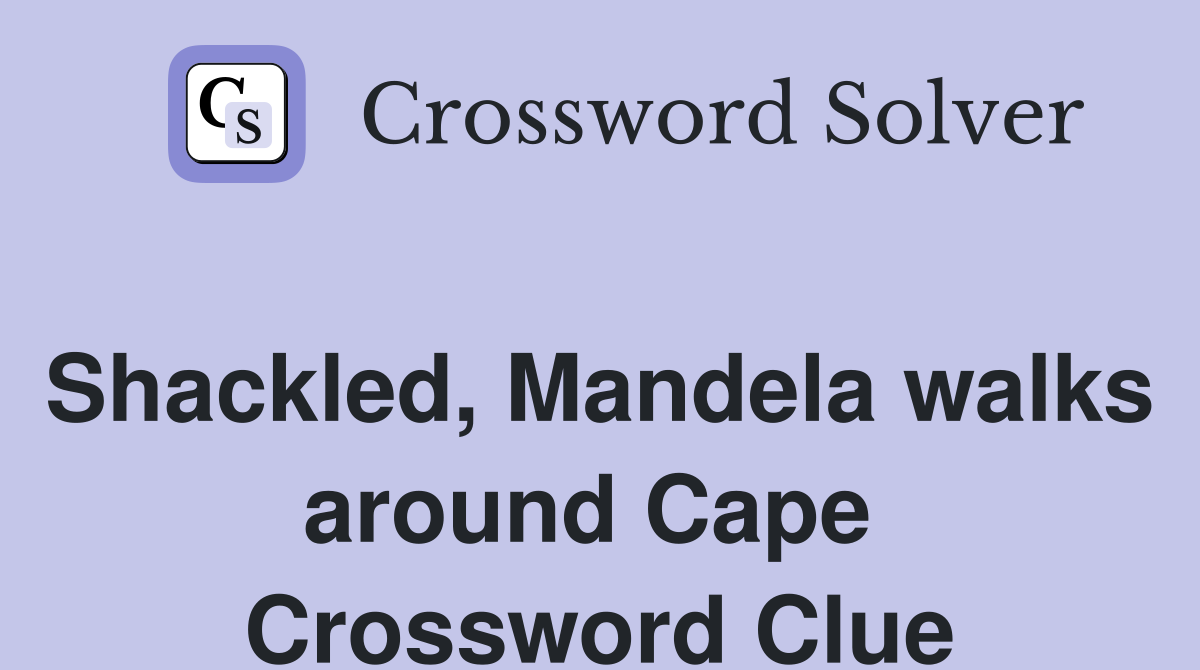 Shackled, Mandela walks around Cape  Crossword Clue
