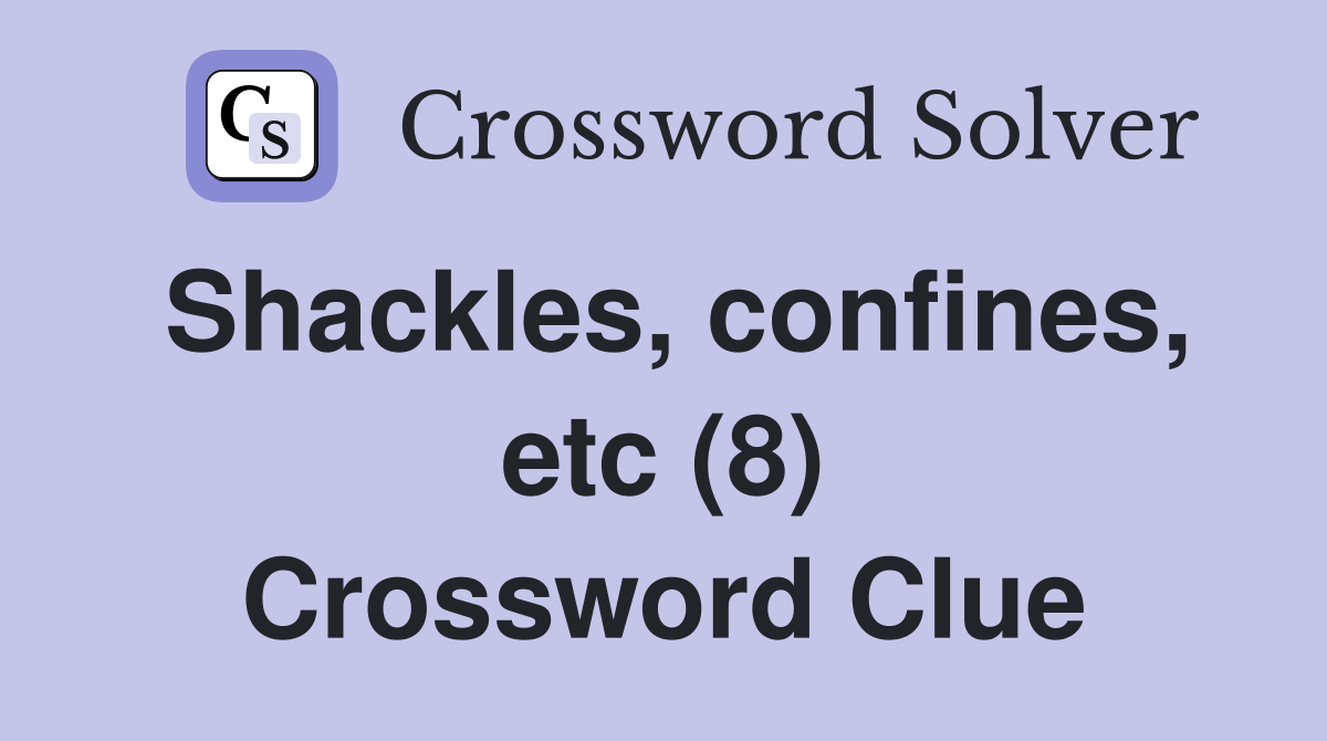 Shackles, confines, etc (8) Crossword Clue