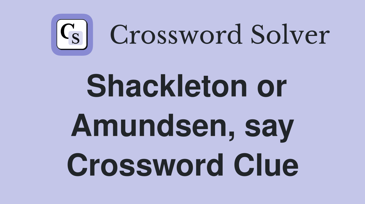 Shackleton or Amundsen, say Crossword Clue