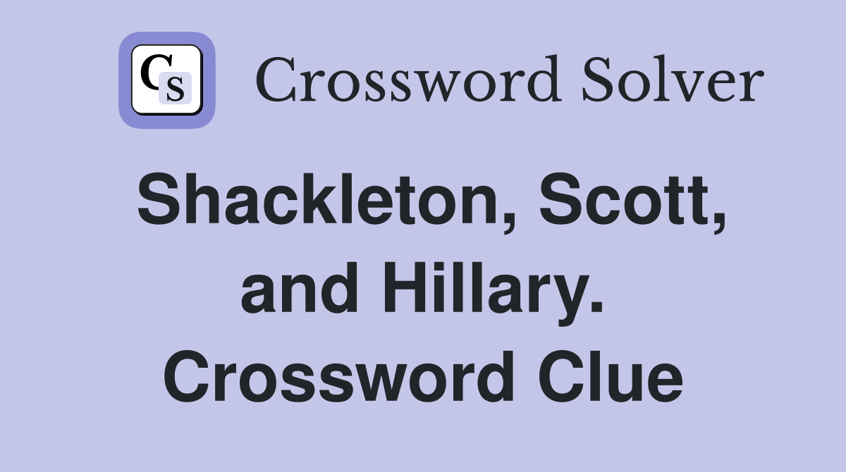 Shackleton, Scott, and Hillary. Crossword Clue