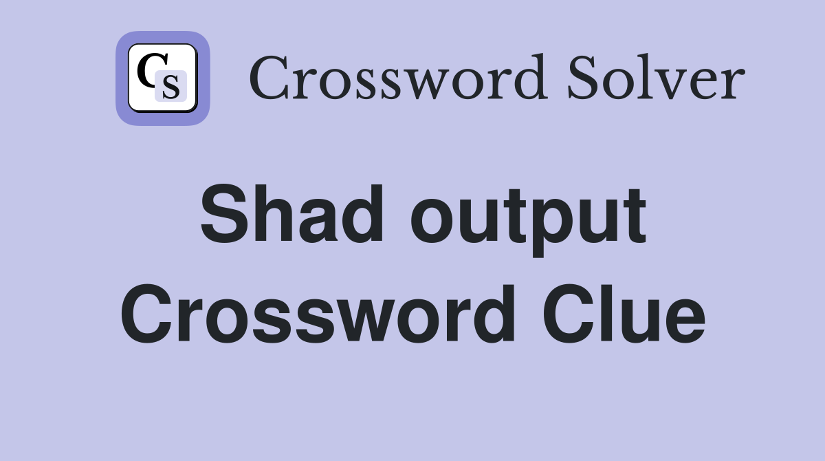 Shad output Crossword Clue