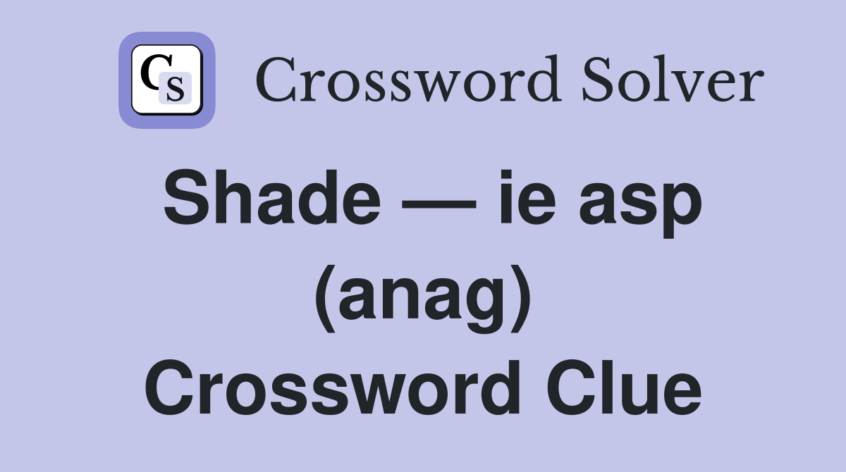 Shade — ie asp (anag) Crossword Clue