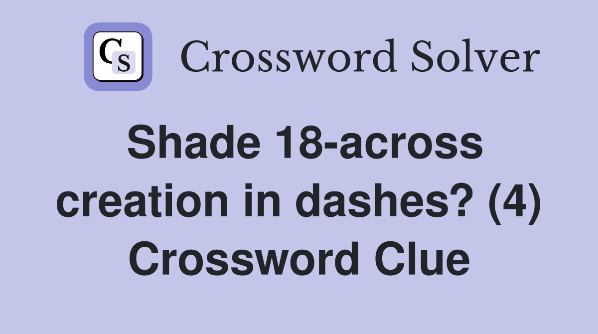 Shade 18-across creation in dashes? (4) Crossword Clue