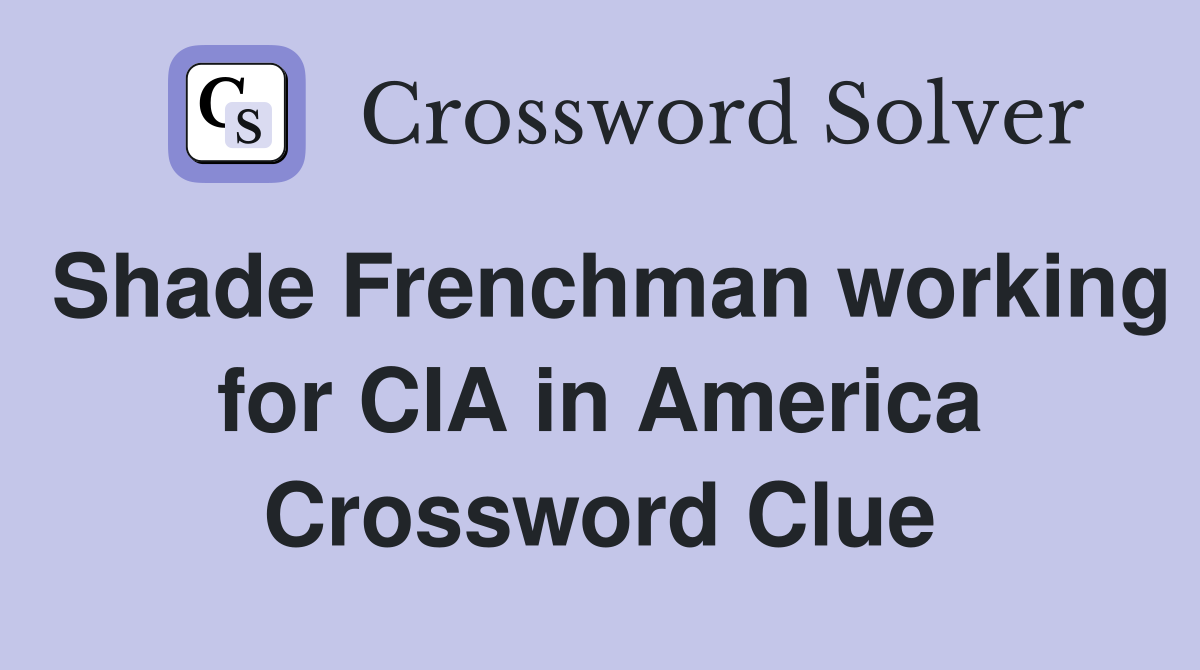 Shade Frenchman working for CIA in America Crossword Clue