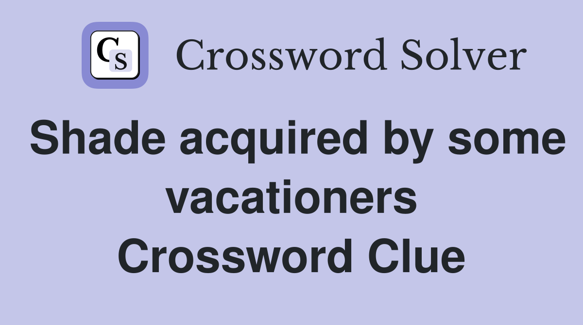 Shade acquired by some vacationers Crossword Clue