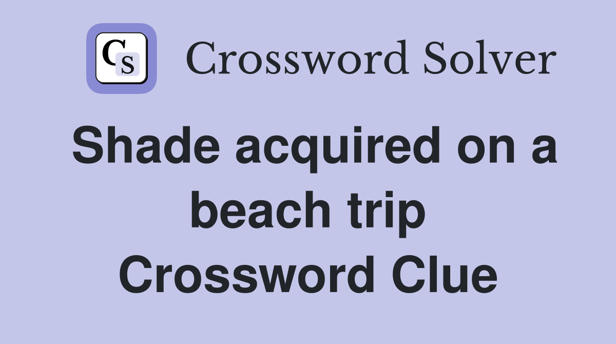 Shade acquired on a beach trip Crossword Clue