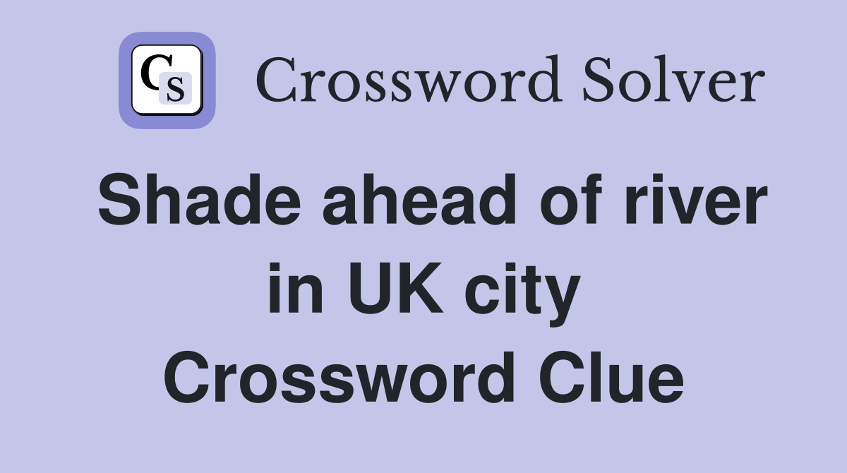 Shade ahead of river in UK city Crossword Clue