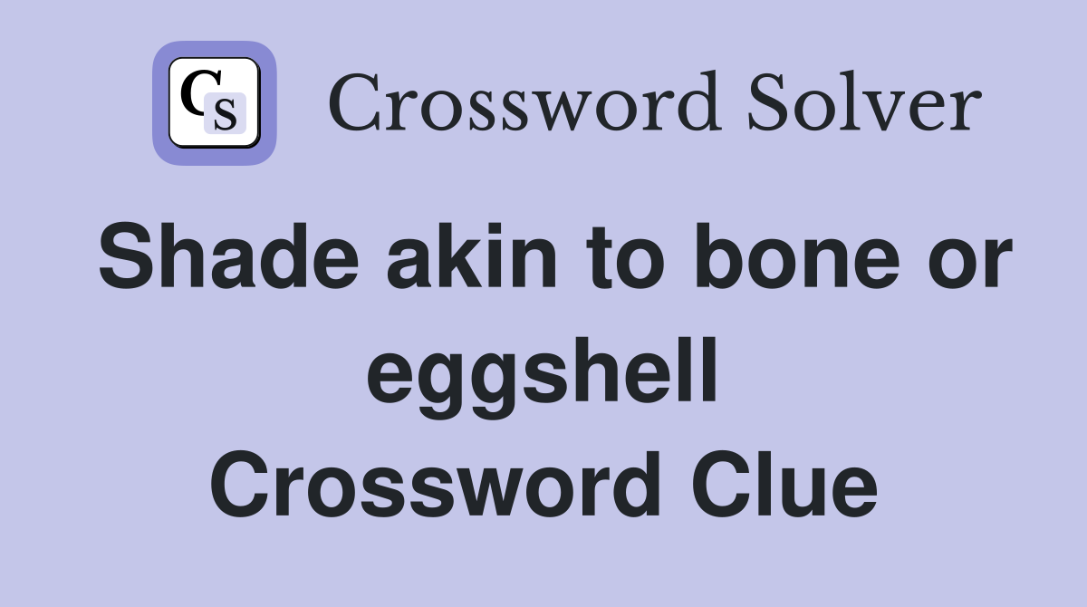 Shade akin to bone or eggshell Crossword Clue