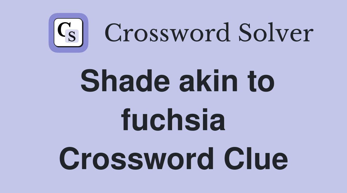 Shade akin to fuchsia Crossword Clue