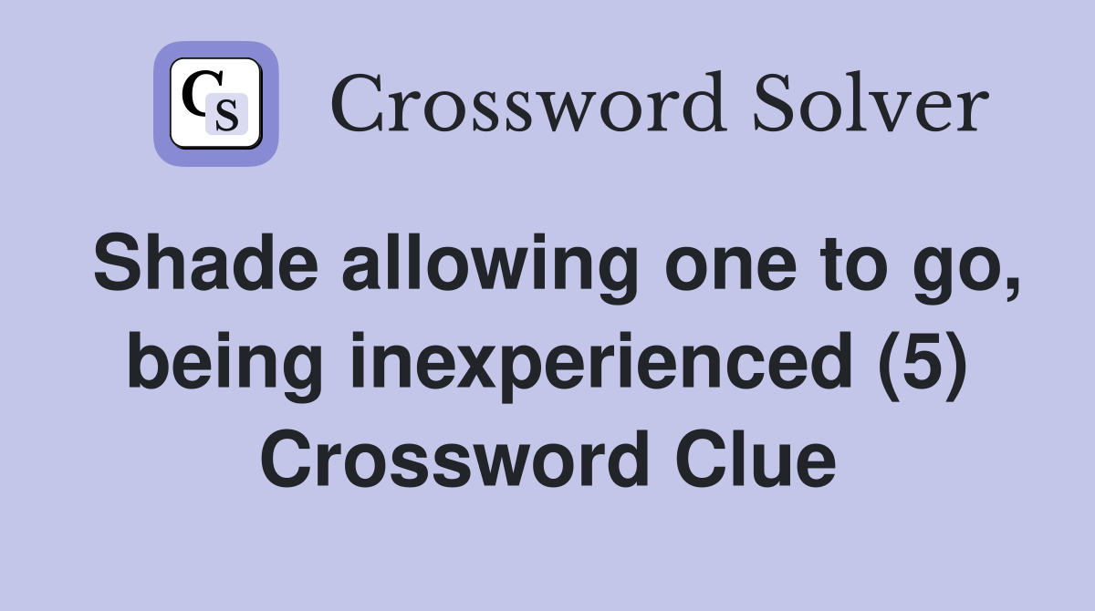 Shade allowing one to go, being inexperienced (5) Crossword Clue