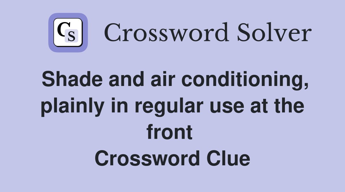 Shade and air conditioning, plainly in regular use at the front  Crossword Clue