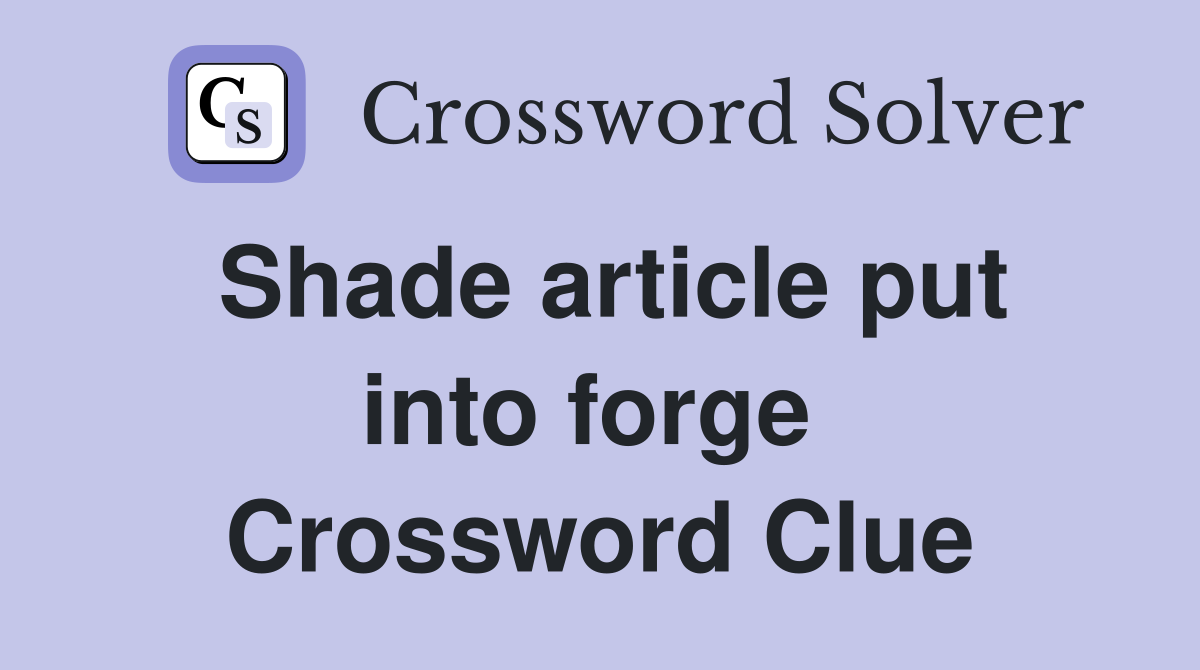 Shade article put into forge  Crossword Clue
