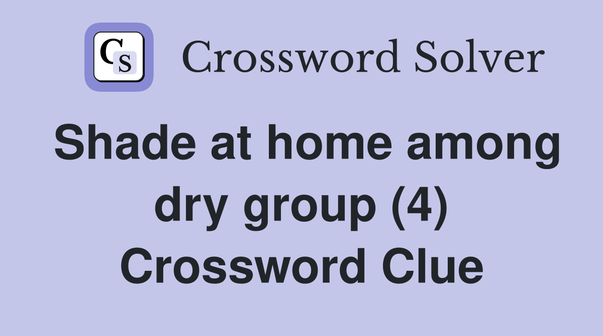 Shade at home among dry group (4) Crossword Clue