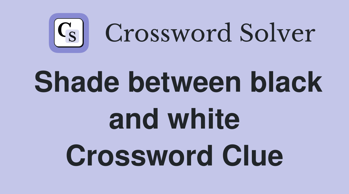 Shade between black and white Crossword Clue