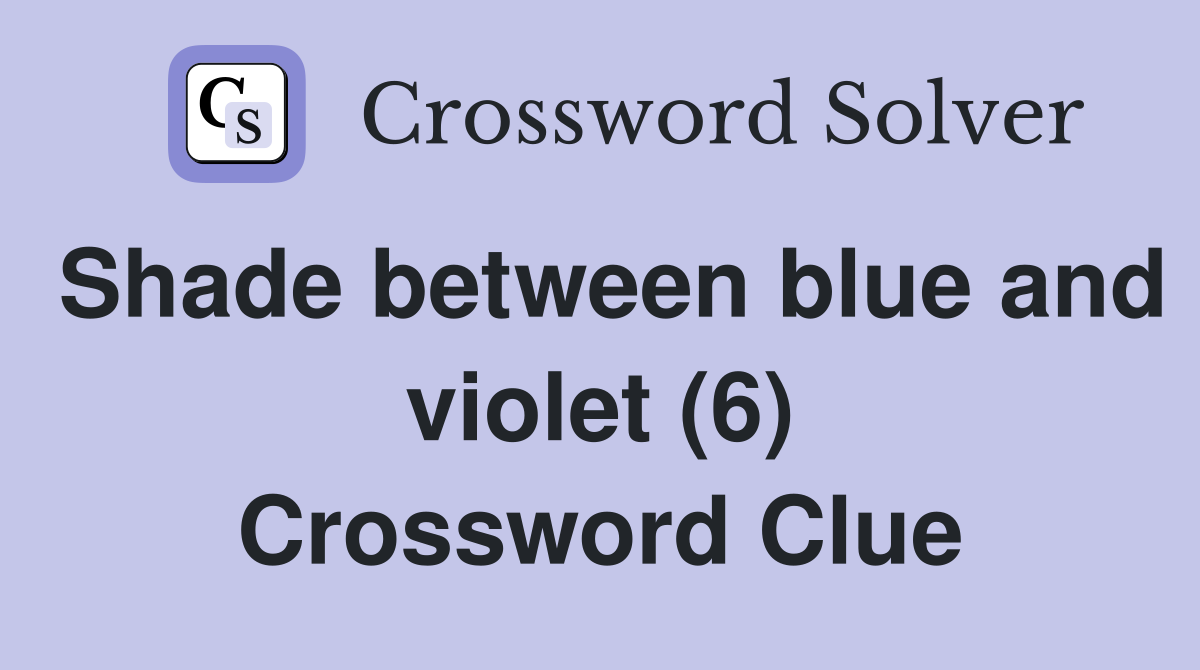 Shade between blue and violet (6) Crossword Clue